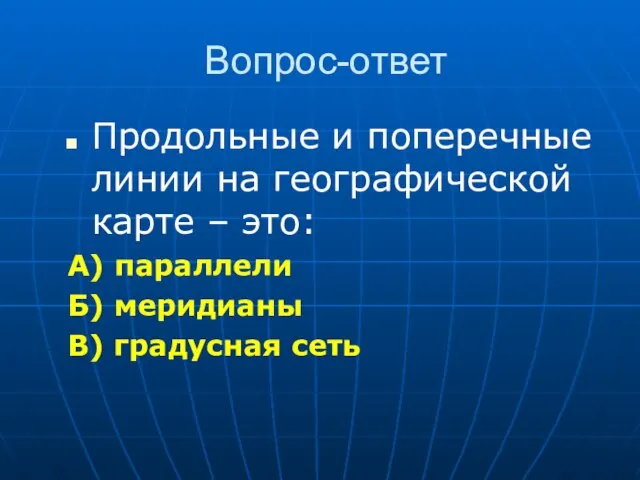 Вопрос-ответ Продольные и поперечные линии на географической карте – это: А) параллели