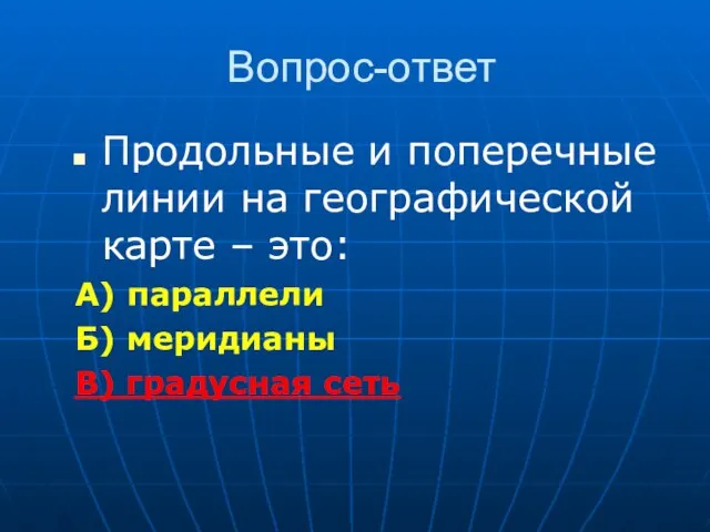 Вопрос-ответ Продольные и поперечные линии на географической карте – это: А) параллели