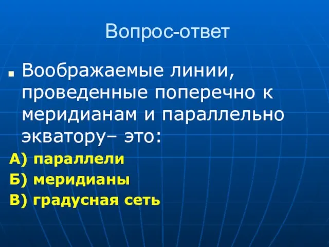 Вопрос-ответ Воображаемые линии, проведенные поперечно к меридианам и параллельно экватору– это: А)