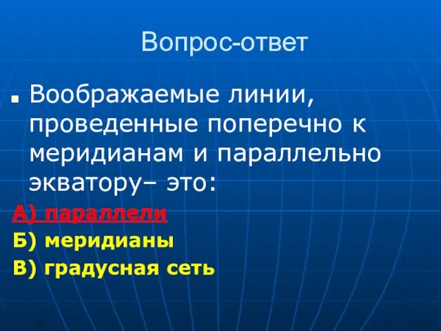 Вопрос-ответ Воображаемые линии, проведенные поперечно к меридианам и параллельно экватору– это: А)