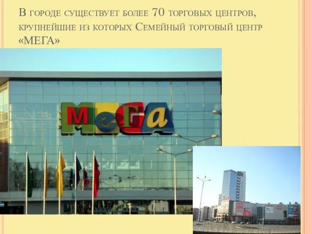 В городе существует более 70 торговых центров, крупнейшие из которых Семейный торговый центр «МЕГА»