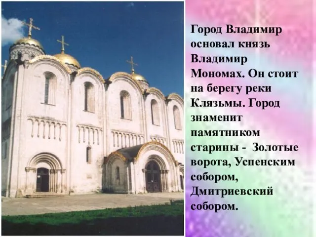 Город Владимир основал князь Владимир Мономах. Он стоит на берегу реки Клязьмы.