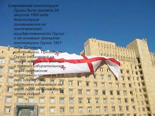 Современная конституция Грузии была принята 24 августа 1995 года. Конституция основывается на