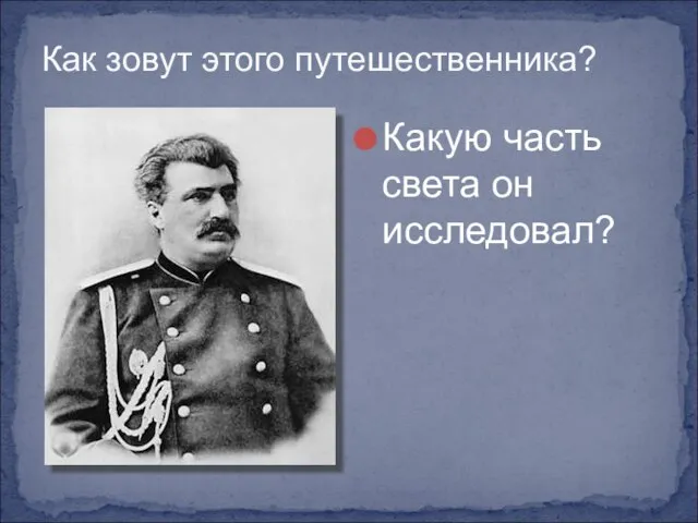 Как зовут этого путешественника? Какую часть света он исследовал?