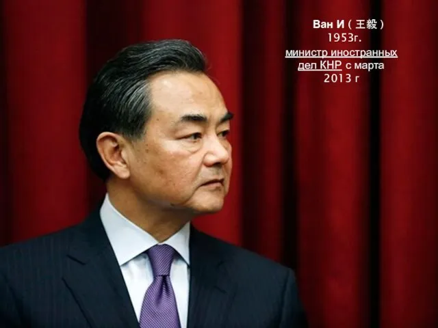 Ван И ( 王毅 ) 1953г. министр иностранных дел КНР с марта 2013 г