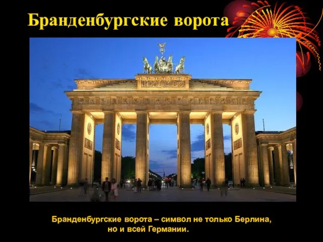 Бранденбургские ворота Бранденбургские ворота – символ не только Берлина, но и всей Германии.