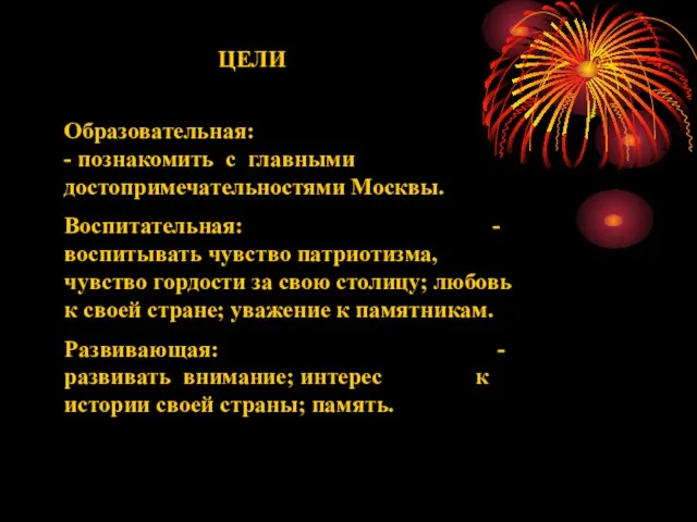 ЦЕЛИ Образовательная: - познакомить с главными достопримечательностями Москвы. Воспитательная: -воспитывать чувство патриотизма,