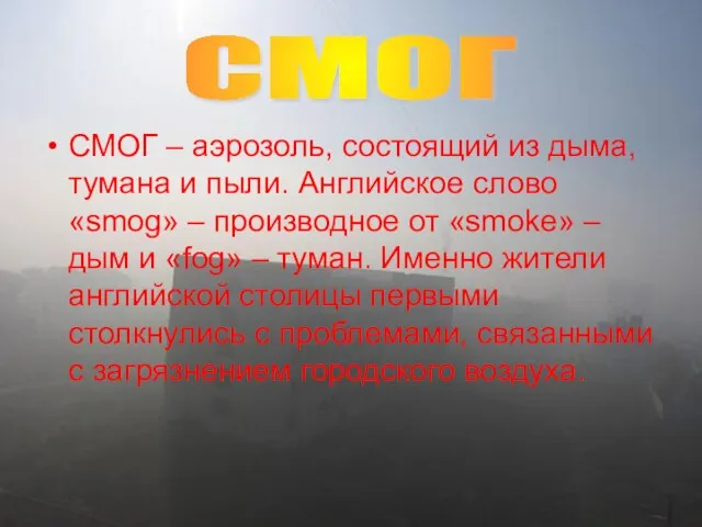 СМОГ – аэрозоль, состоящий из дыма, тумана и пыли. Английское слово «smog»