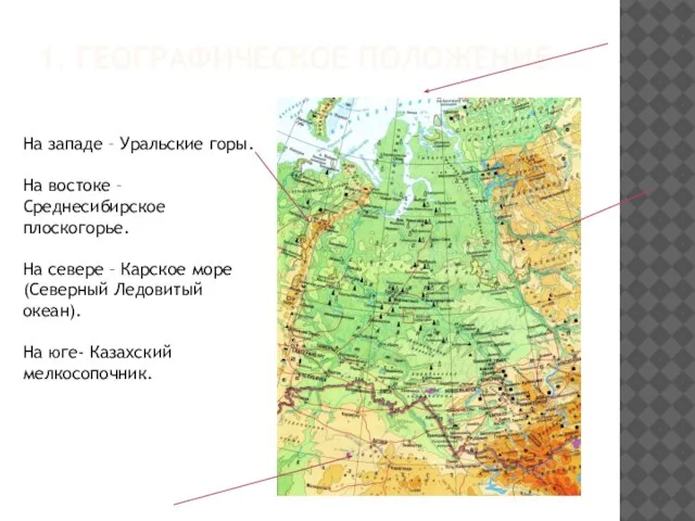 1. ГЕОГРАФИЧЕСКОЕ ПОЛОЖЕНИЕ На западе – Уральские горы. На востоке –Среднесибирское плоскогорье.