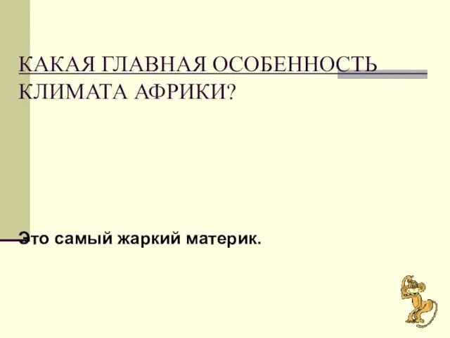 КАКАЯ ГЛАВНАЯ ОСОБЕННОСТЬ КЛИМАТА АФРИКИ? Это самый жаркий материк.