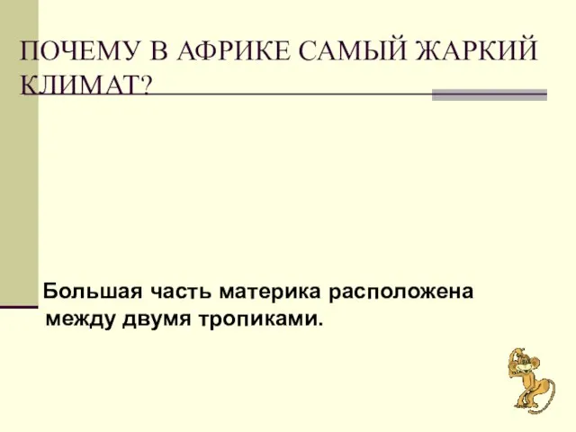 ПОЧЕМУ В АФРИКЕ САМЫЙ ЖАРКИЙ КЛИМАТ? Большая часть материка расположена между двумя тропиками.