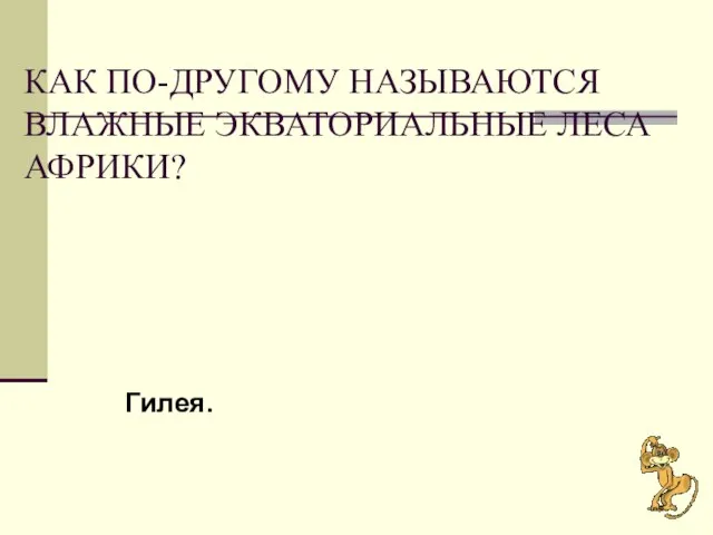 КАК ПО-ДРУГОМУ НАЗЫВАЮТСЯ ВЛАЖНЫЕ ЭКВАТОРИАЛЬНЫЕ ЛЕСА АФРИКИ? Гилея.