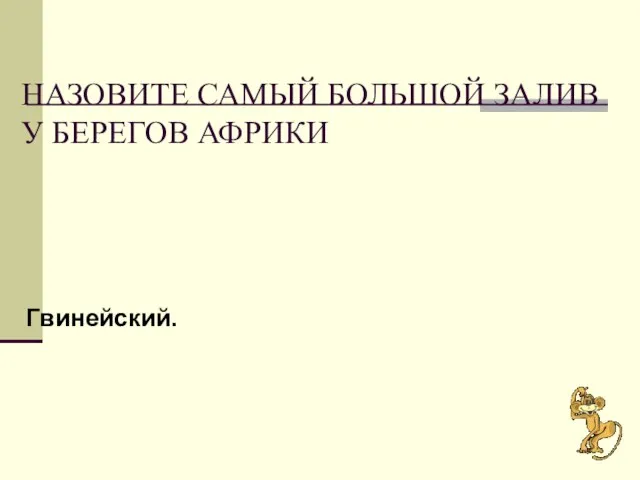 НАЗОВИТЕ САМЫЙ БОЛЬШОЙ ЗАЛИВ У БЕРЕГОВ АФРИКИ Гвинейский.