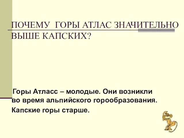 ПОЧЕМУ ГОРЫ АТЛАС ЗНАЧИТЕЛЬНО ВЫШЕ КАПСКИХ? Горы Атласс – молодые. Они возникли