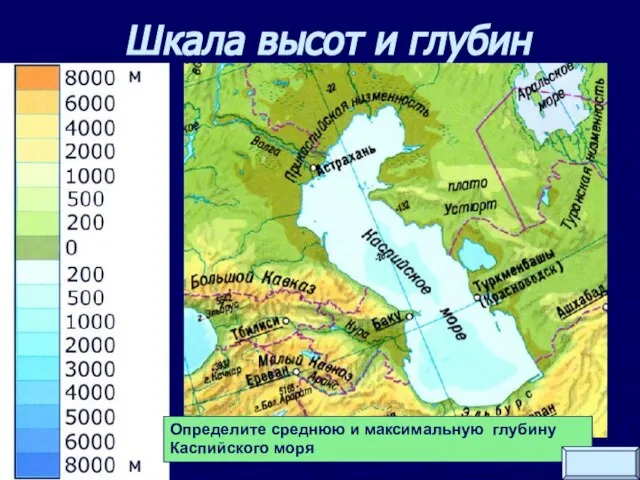 Шкала высот и глубин Определите среднюю и максимальную глубину Каспийского моря