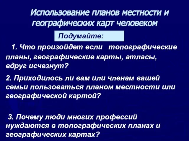 Использование планов местности и географических карт человеком Подумайте: 1. Что произойдет если