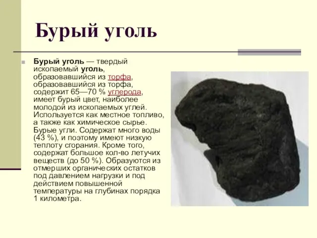 Бурый уголь Бурый уголь — твердый ископаемый уголь, образовавшийся из торфа, образовавшийся