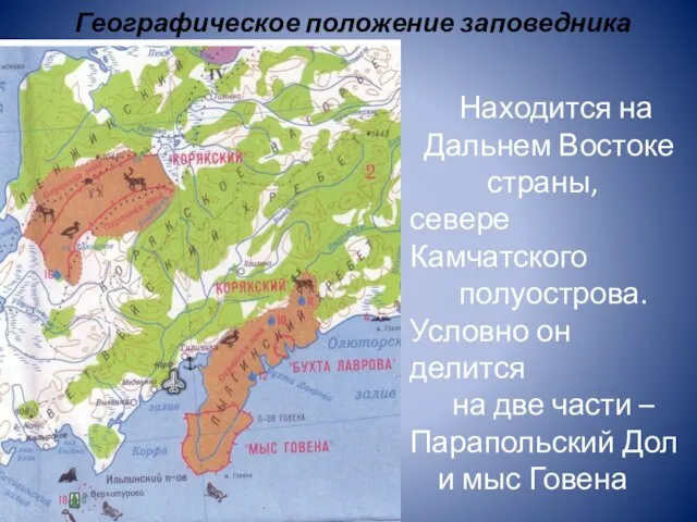 Географическое положение заповедника Находится на Дальнем Востоке страны, севере Камчатского полуострова. Условно
