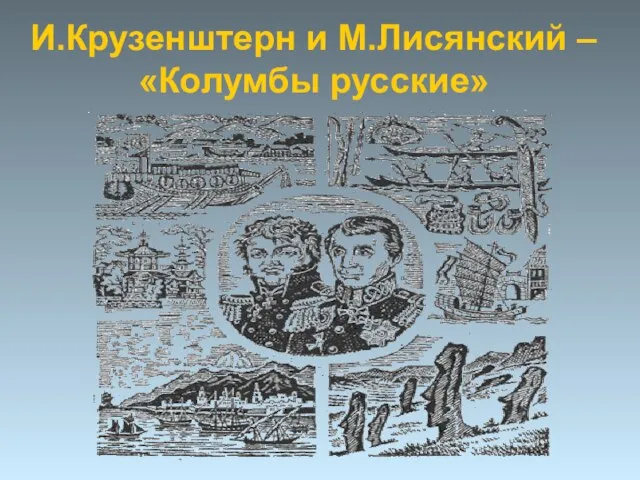 И.Крузенштерн и М.Лисянский – «Колумбы русские»