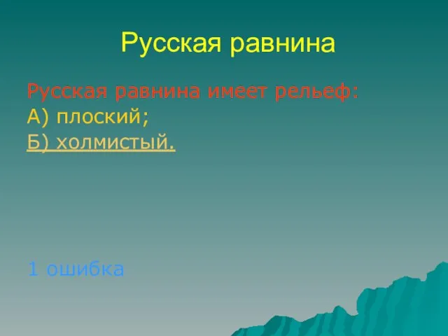 Русская равнина Русская равнина имеет рельеф: А) плоский; Б) холмистый. 1 ошибка