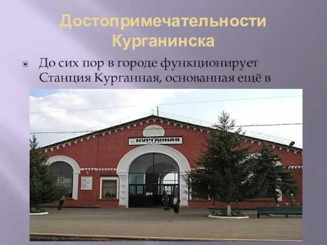 Достопримечательности Курганинска До сих пор в городе функционирует Станция Курганная, основанная ещё в прошлом веке.