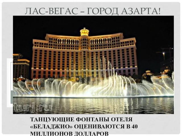 Танцующие фонтаны отеля «Беладжио» оцениваются в 40 миллионов долларов Лас-Вегас – город азарта!