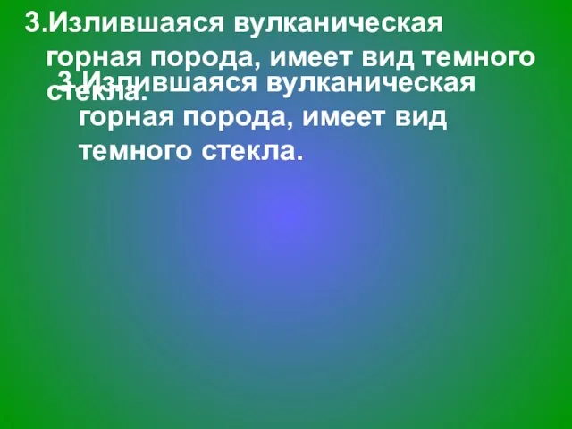 3.Излившаяся вулканическая горная порода, имеет вид темного стекла. 3.Излившаяся вулканическая горная порода, имеет вид темного стекла.