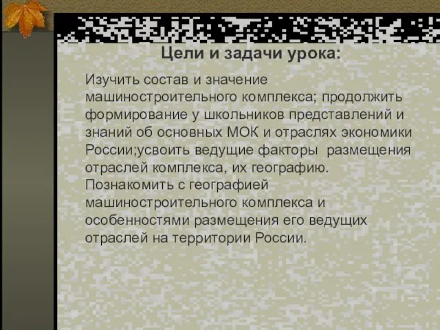 Цели и задачи урока: Изучить состав и значение машиностроительного комплекса; продолжить формирование