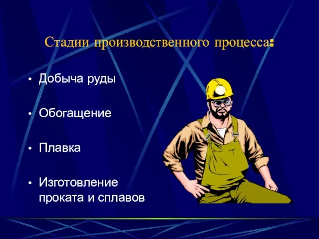 Стадии производственного процесса: Добыча руды Обогащение Плавка Изготовление проката и сплавов