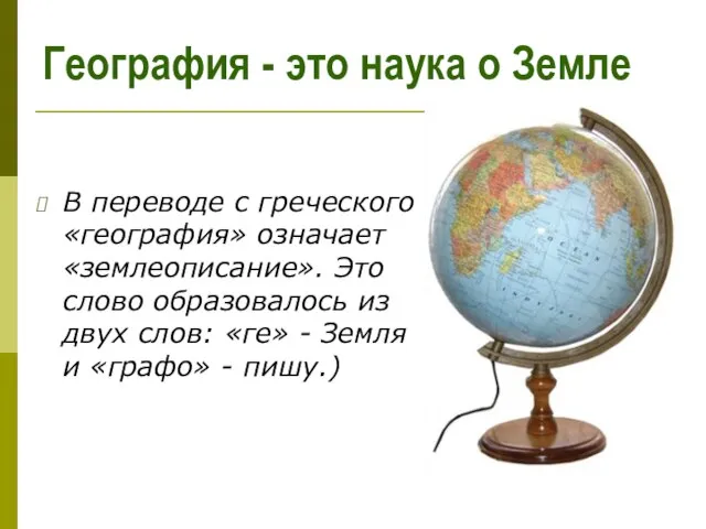 География - это наука о Земле В переводе с греческого «география» означает