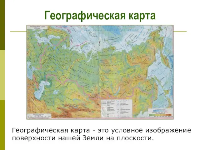 Географическая карта Географическая карта - это условное изображение поверхности нашей Земли на плоскости.