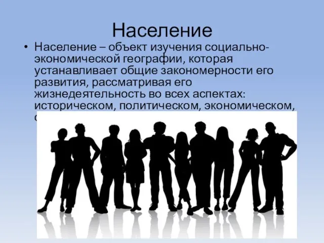 Население Население – объект изучения социально-экономической географии, которая устанавливает общие закономерности его