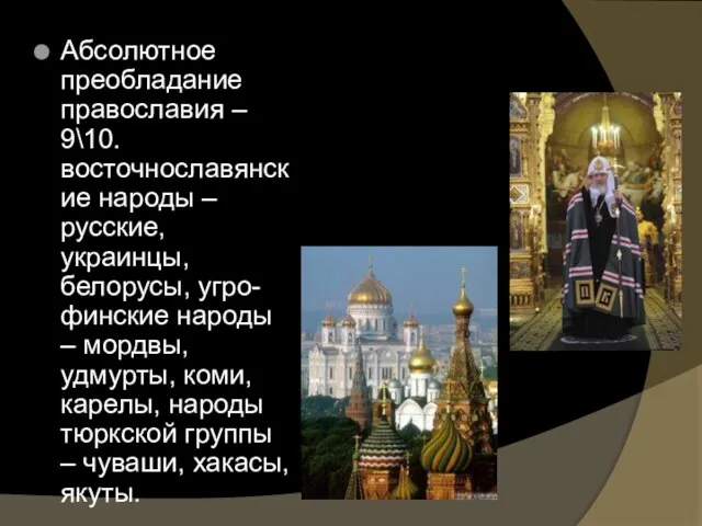 Абсолютное преобладание православия – 9\10.восточнославянские народы – русские, украинцы, белорусы, угро-финские народы