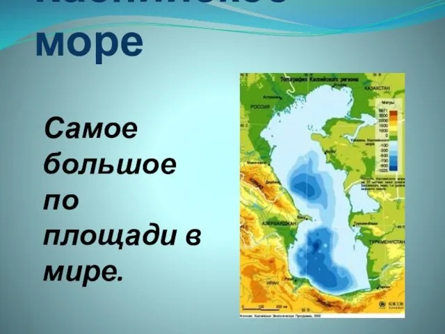 Каспийское море Самое большое по площади в мире.