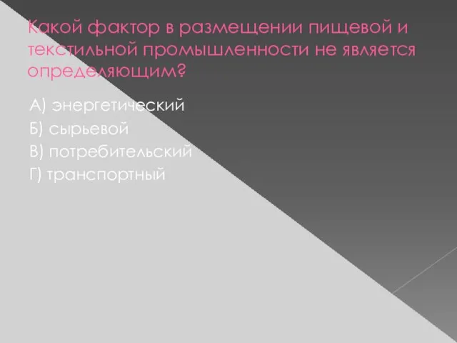 Какой фактор в размещении пищевой и текстильной промышленности не является определяющим? А)