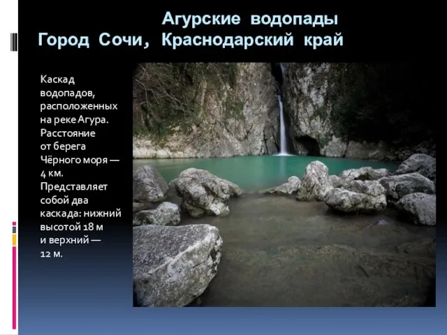 Агурские водопады Город Сочи, Краснодарский край Каскад водопадов, расположенных на реке Агура.