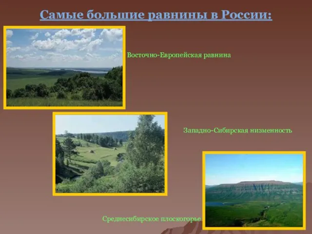Самые большие равнины в России: Восточно-Европейская равнина Западно-Сибирская низменность Среднесибирское плоскогорье