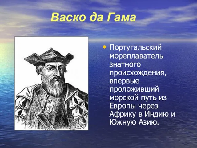 Португальский мореплаватель знатного происхождения, впервые проложивший морской путь из Европы через Африку