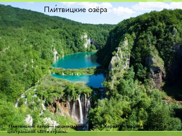 Пли́твицкие озёра Плитвицкие озёра— национальный парк в Хорватии, расположенный в центральной части страны.
