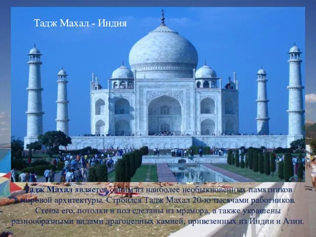 Тадж Махал является одним из наиболее необыкновенных памятников мировой архитектуры. Строился Тадж