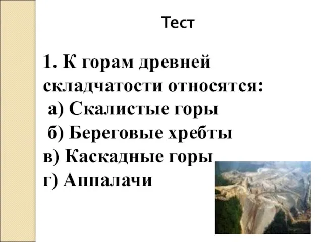 Тест 1. К горам древней складчатости относятся: а) Скалистые горы б) Береговые