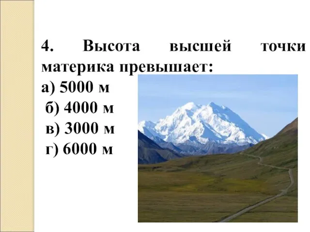 4. Высота высшей точки материка превышает: а) 5000 м б) 4000 м