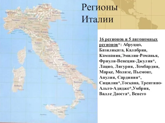 Регионы Италии 16 регионов и 5 автономных регионов*: Абруццо,Базиликата, Калабрия, Кампания,Эмилия-Романья, Фриули-Венеция-Джулия*,