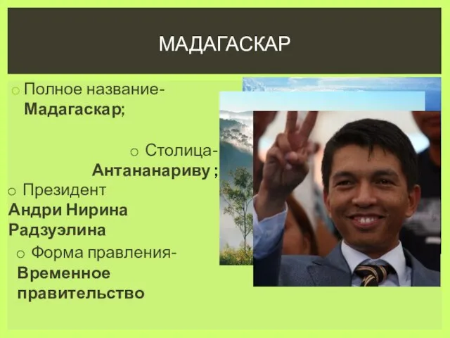 Полное название-Мадагаскар; Мадагаскар Столица-Антананариву ; Президент Андри Нирина Радзуэлина Форма правления- Временное правительство