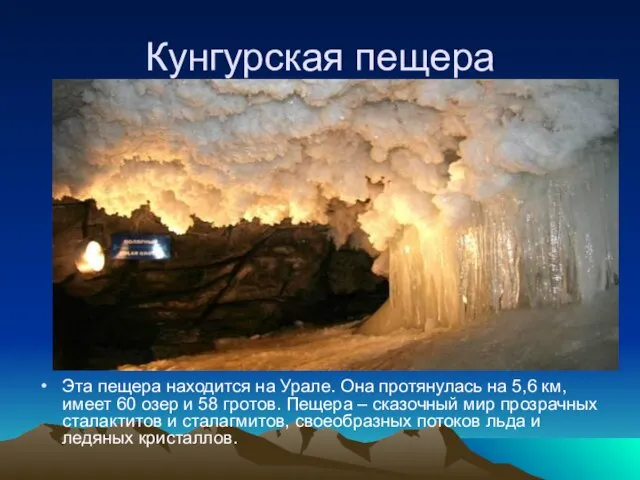 Кунгурская пещера Эта пещера находится на Урале. Она протянулась на 5,6 км,