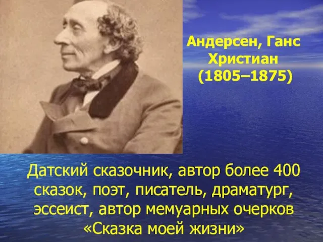 Датский сказочник, автор более 400 сказок, поэт, писатель, драматург, эссеист, автор мемуарных