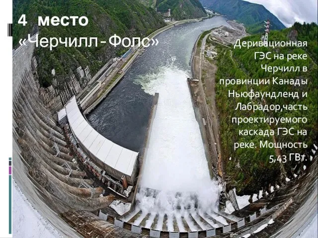 4 место «Черчилл-Фолс» Деривационная ГЭС на реке Черчилл в провинции Канады Ньюфаундленд