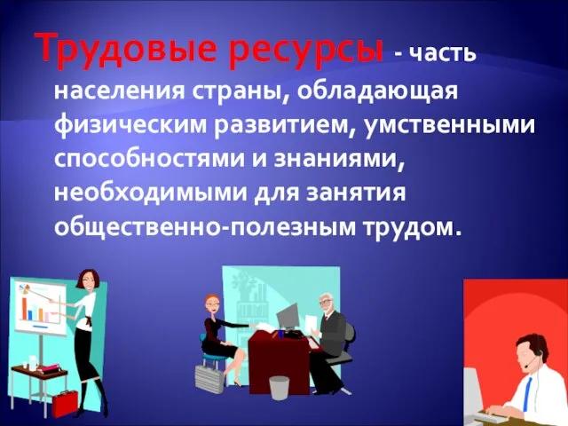 Трудовые ресурсы - часть населения страны, обладающая физическим развитием, умственными способностями и