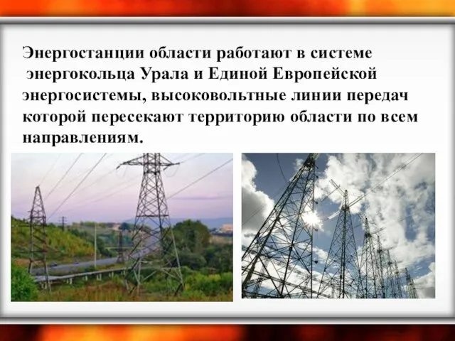 Энергостанции области работают в системе энергокольца Урала и Единой Европейской энергосистемы, высоковольтные