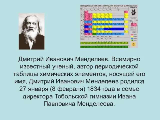 Дмитрий Иванович Менделеев. Всемирно известный ученый, автор периодической таблицы химических элементов, носящей